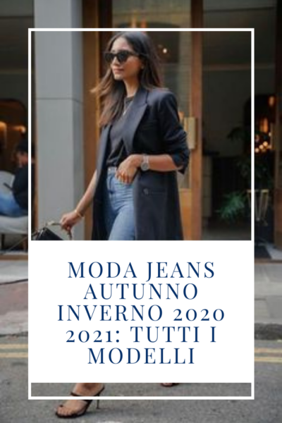 Moda jeans autunno inverno 2020 2021: tutti i modelli
