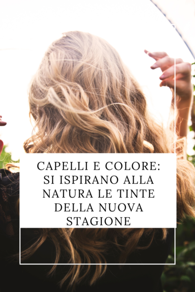 Capelli e colore: si ispirano alla natura le tinte della nuova stagione