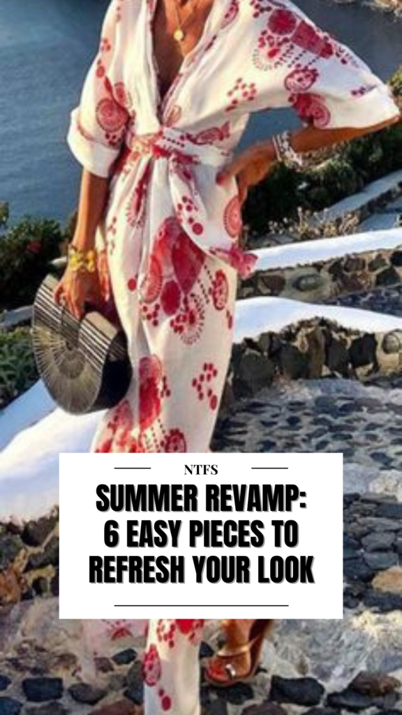 Summer Wardrobe Revamp: 6 Easy Pieces to Refresh Your Summer Outfits