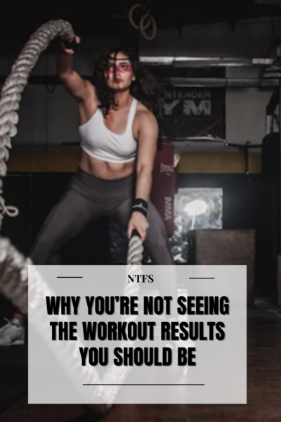 Reasons why You’re not Seeing the Workout Results you Should Be