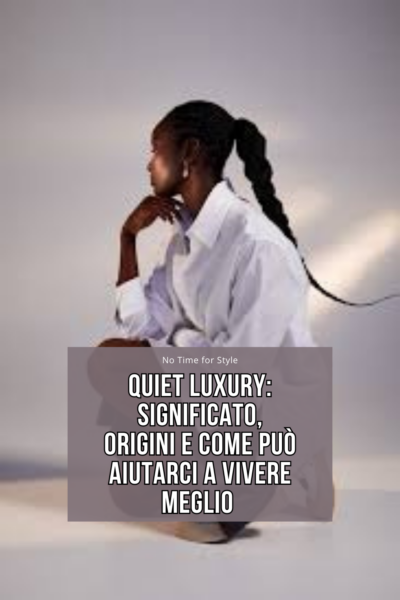Quiet Luxury: significato, origini e come può aiutarci a vivere meglio 